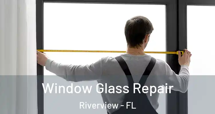 Window Glass Repair Riverview - FL